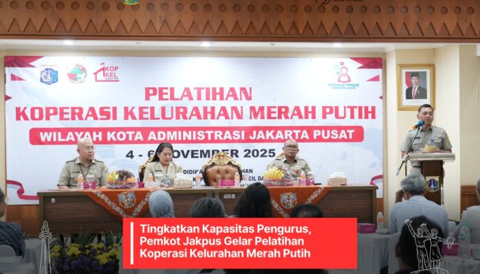 Tingkatkan Kapasitas Pengurus, Pemkot Jakpus Gelar Pelatihan Koperasi Kelurahan Merah Putih